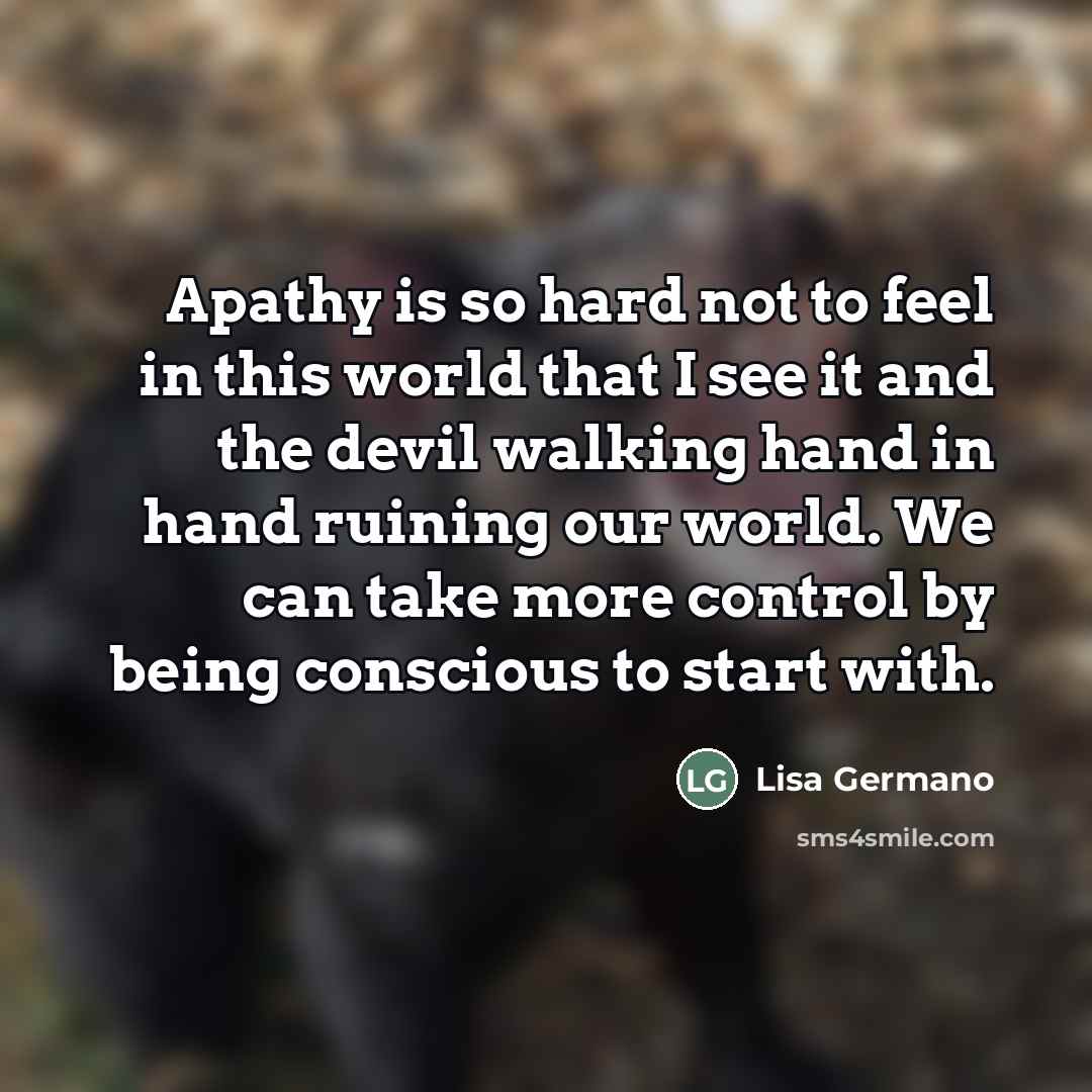 “Apathy is so hard not to feel in this world…” quote by Lisa Germano