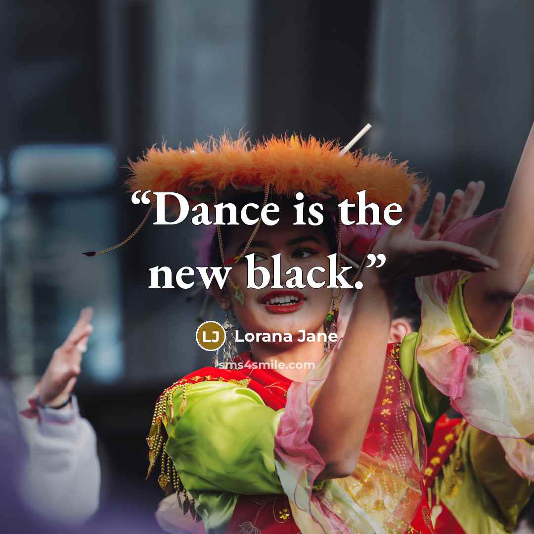 “Dance is the new black.” quote by Lorana Jane