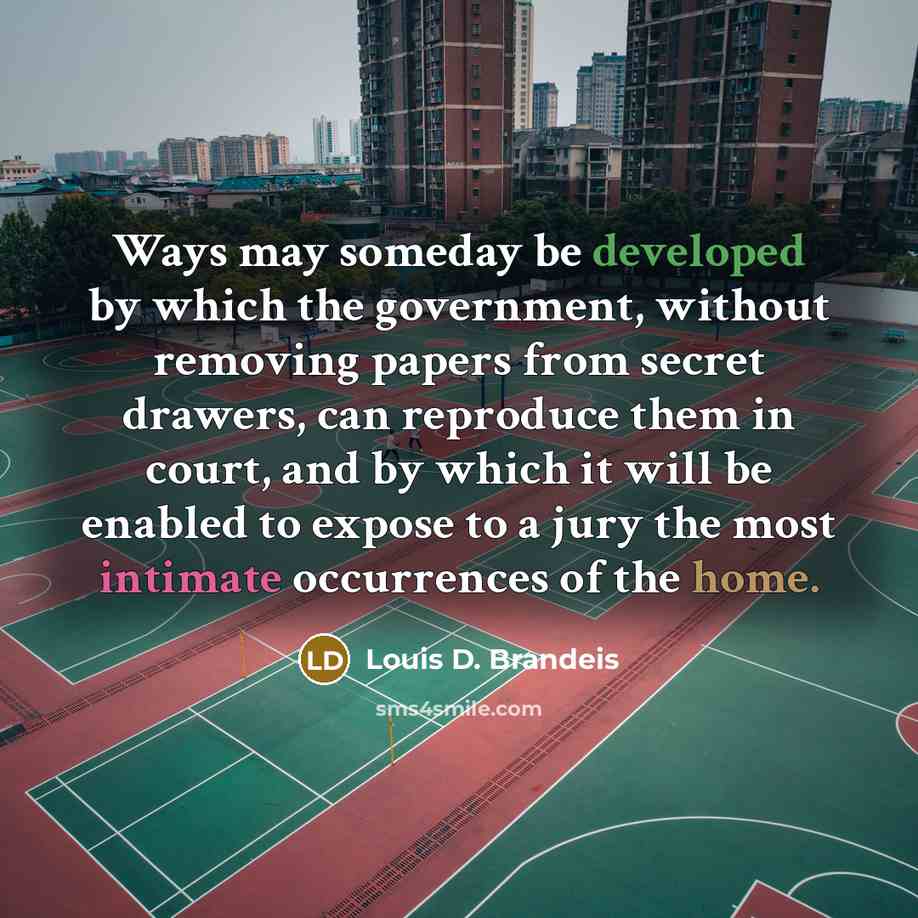 “Ways may someday be developed by which the government, without…” quote by Louis D. Brandeis