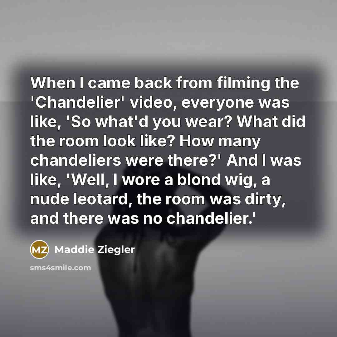 “When I came back from filming the 'Chandelier' video, everyone…” quote by Maddie Ziegler