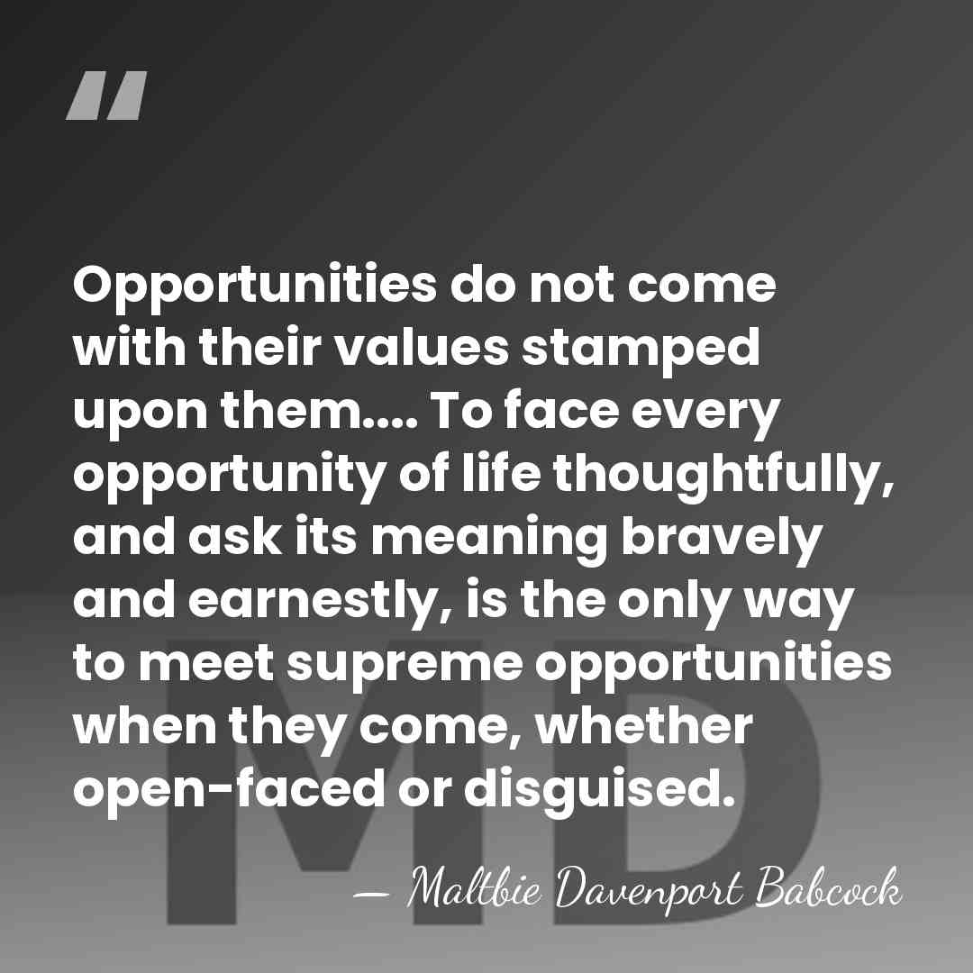 Opportunities do not come with their values stamped upon them.... To face&hellip; - Maltbie Davenport Babcock