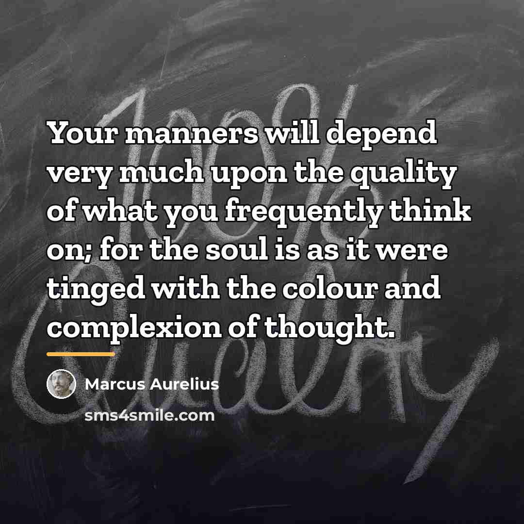 “Your manners will depend very much upon the quality of…” quote by Marcus Aurelius