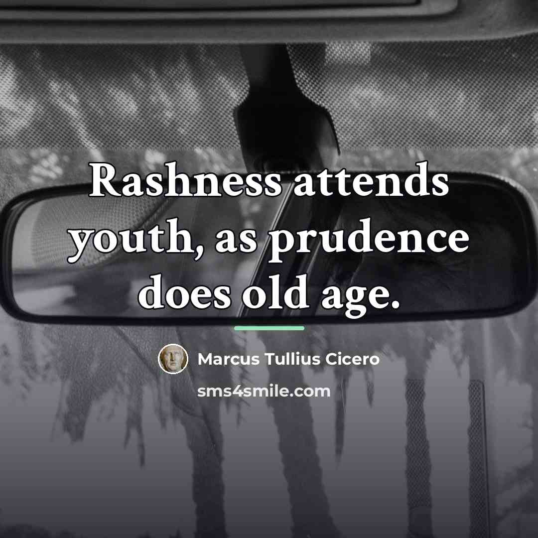 “Rashness attends youth, as prudence does old age.…” quote by Marcus Tullius Cicero