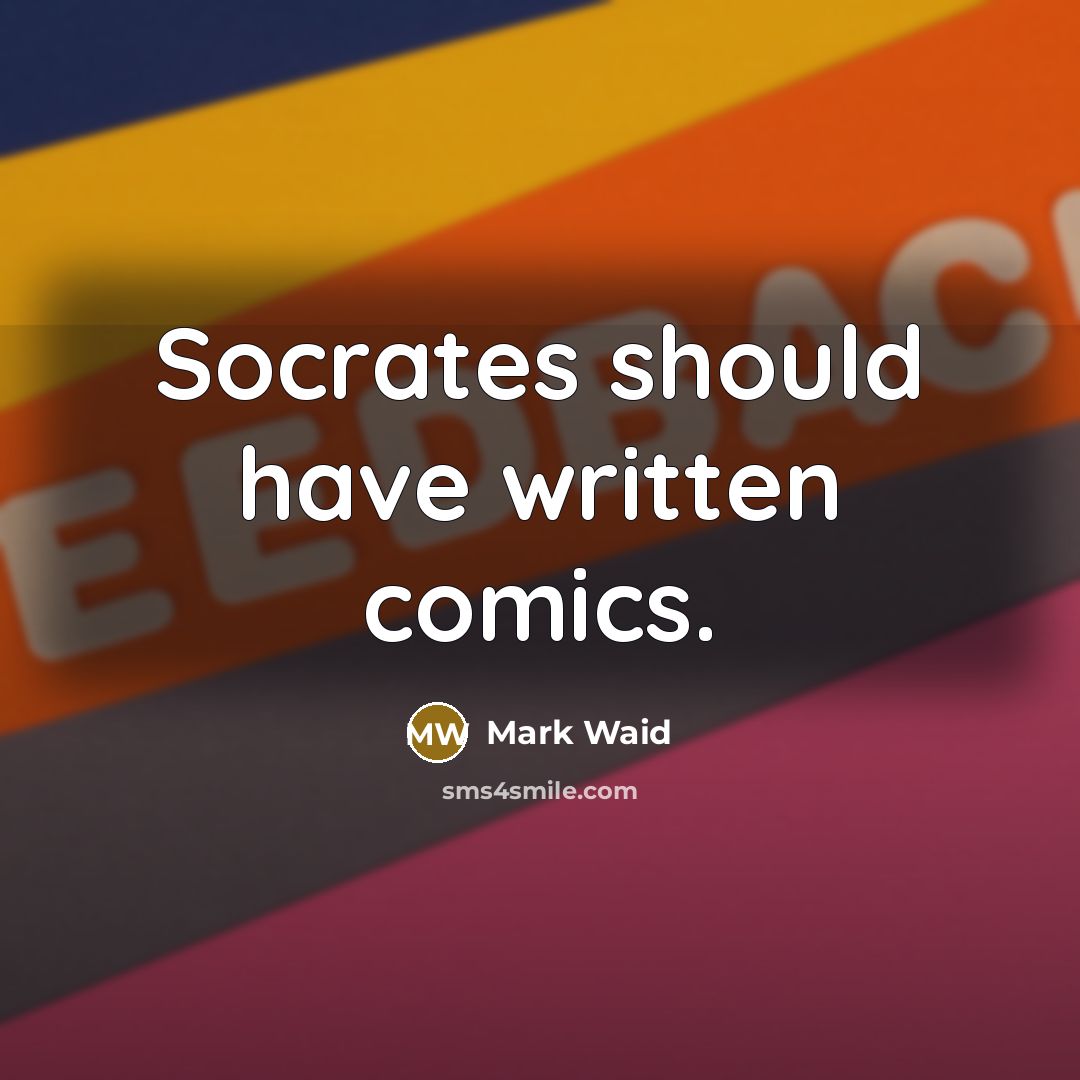 “Socrates should have written comics.” quote by Mark Waid