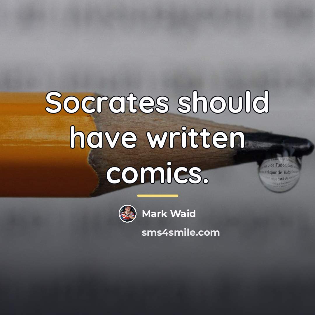 “Socrates should have written comics.…” quote by Mark Waid
