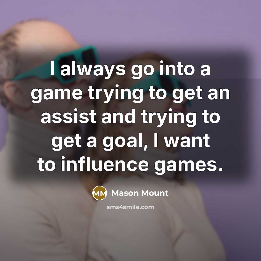 “I always go into a game trying to get an…” quote by Mason Mount