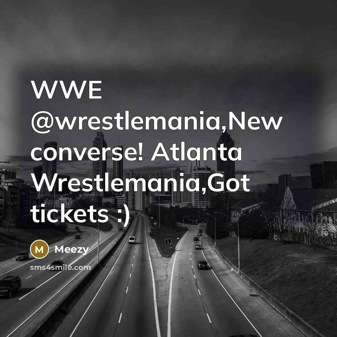 “WWE @wrestlemania,New converse! Atlanta Wrestlemania,Got tickets :)” quote by Meezy