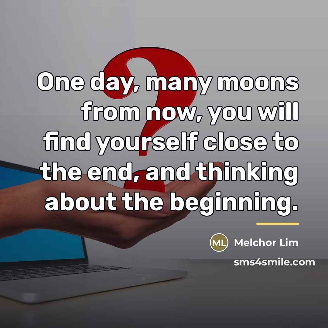 “One day, many moons from now, you will find yourself…” quote by Melchor Lim