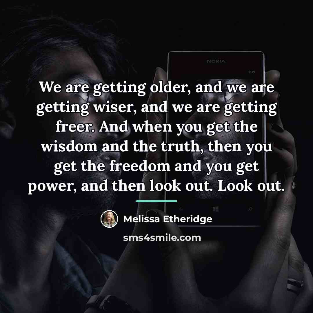“We are getting older, and we are getting wiser, and…” quote by Melissa Etheridge