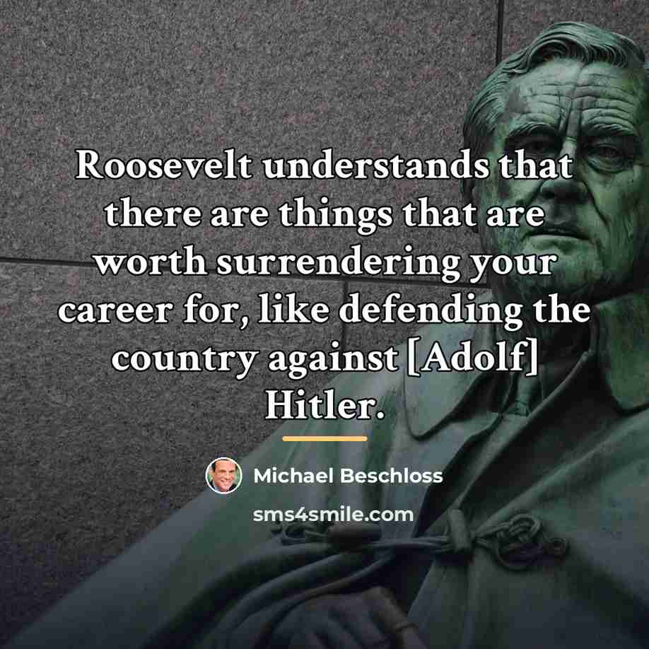 “Roosevelt understands that there are things that are worth surrendering…” quote by Michael Beschloss