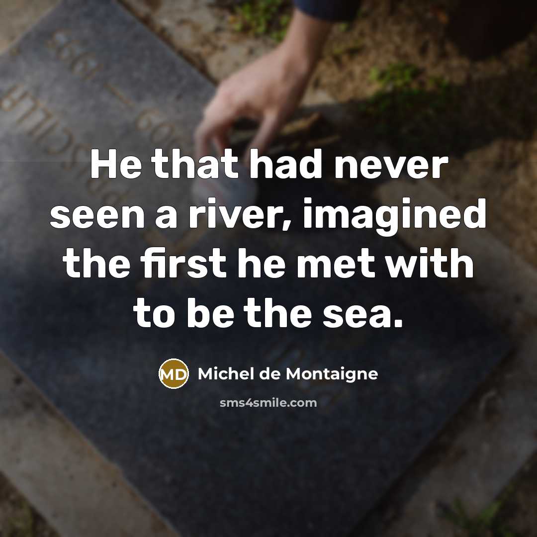“He that had never seen a river, imagined the first…” quote by Michel de Montaigne