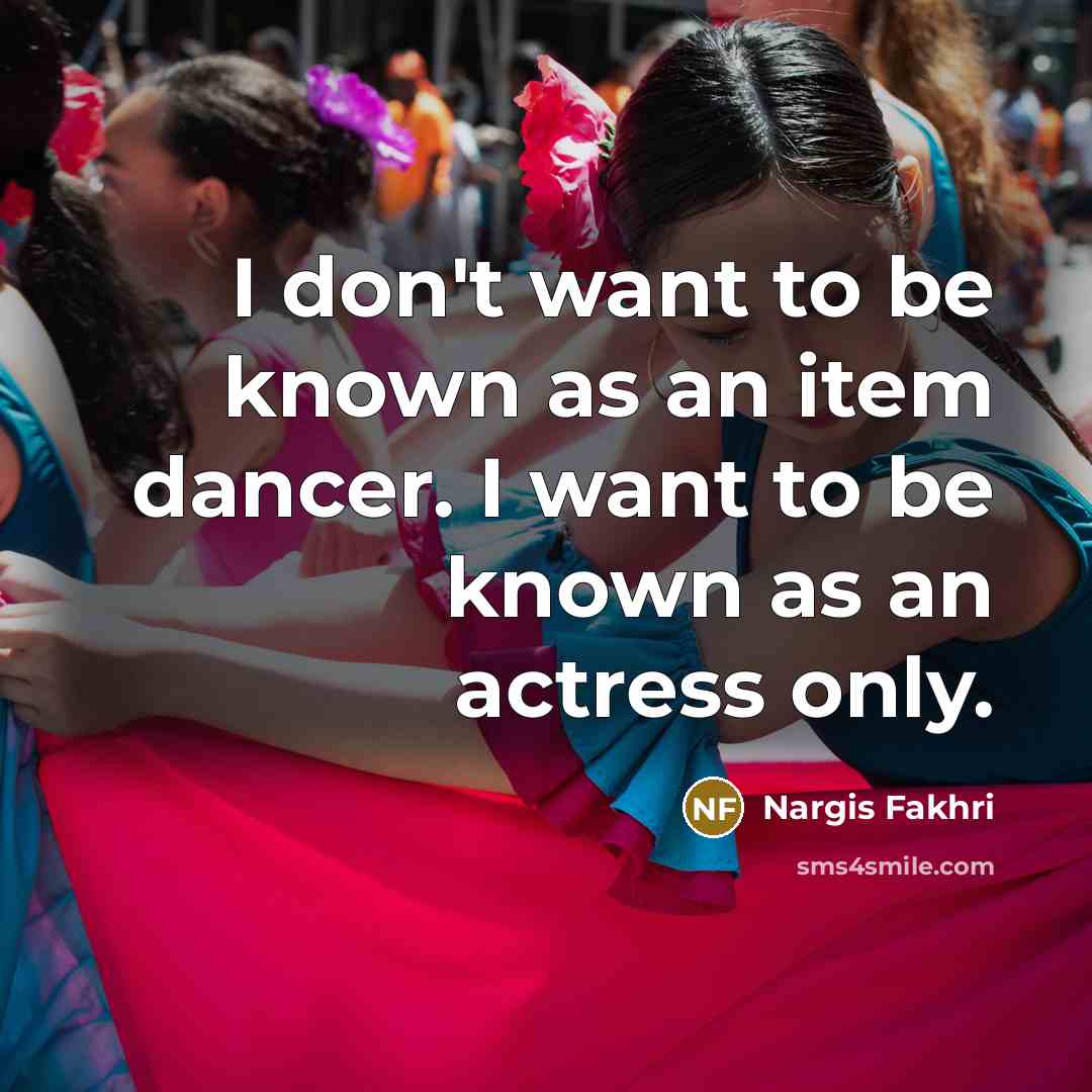 “I don't want to be known as an item dancer.…” quote by Nargis Fakhri