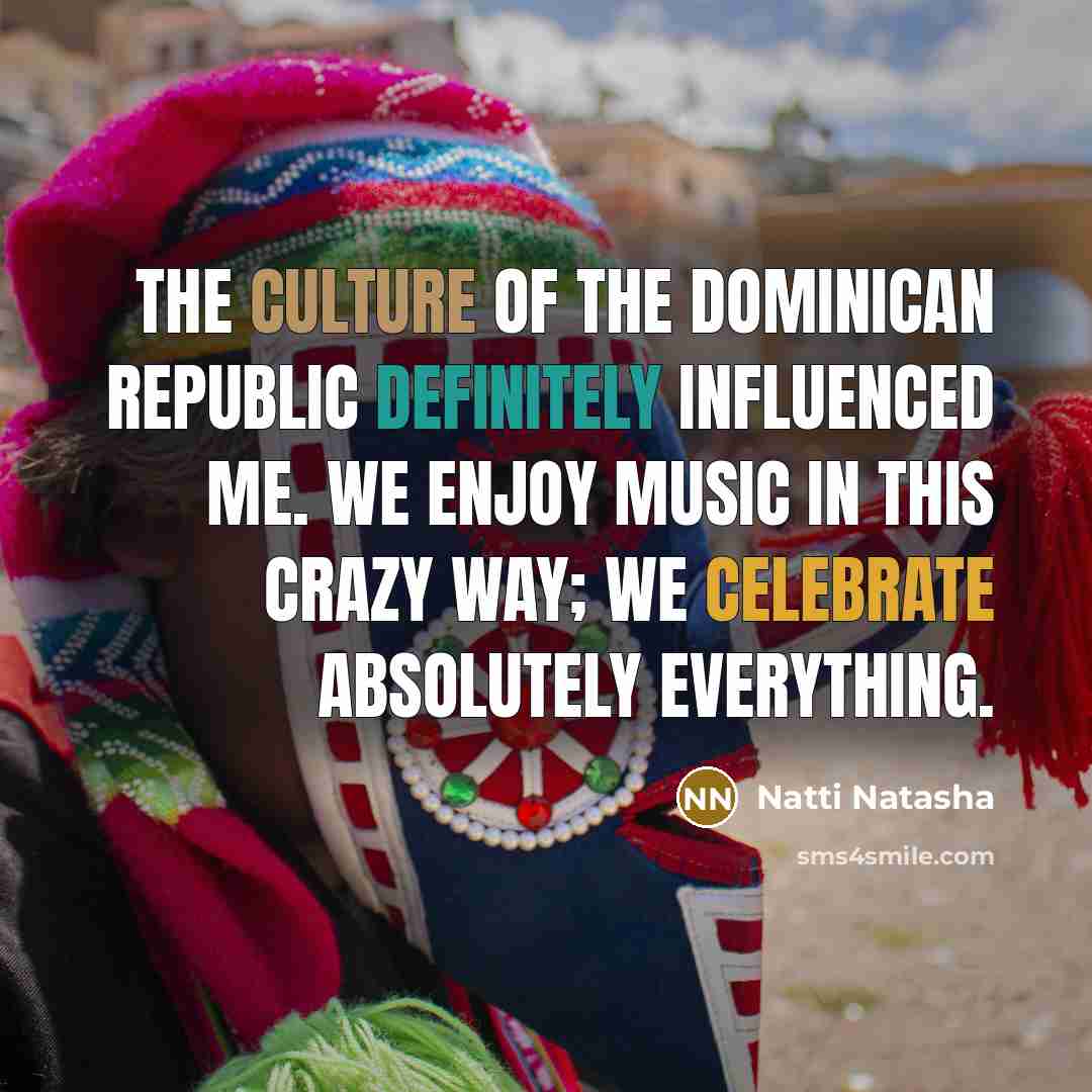 “The culture of the Dominican Republic definitely influenced me. We…” quote by Natti Natasha