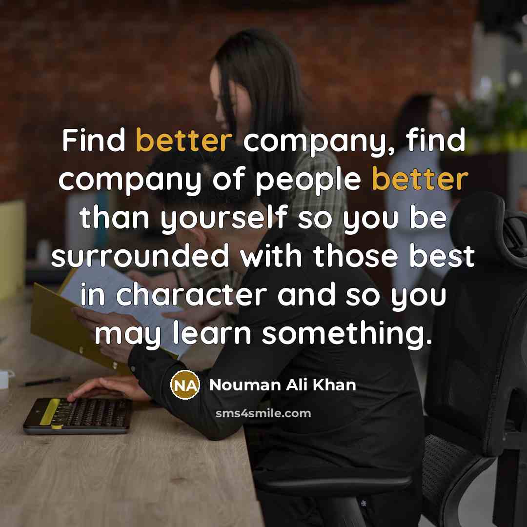 “Find better company, find company of people better than yourself…” quote by Nouman Ali Khan