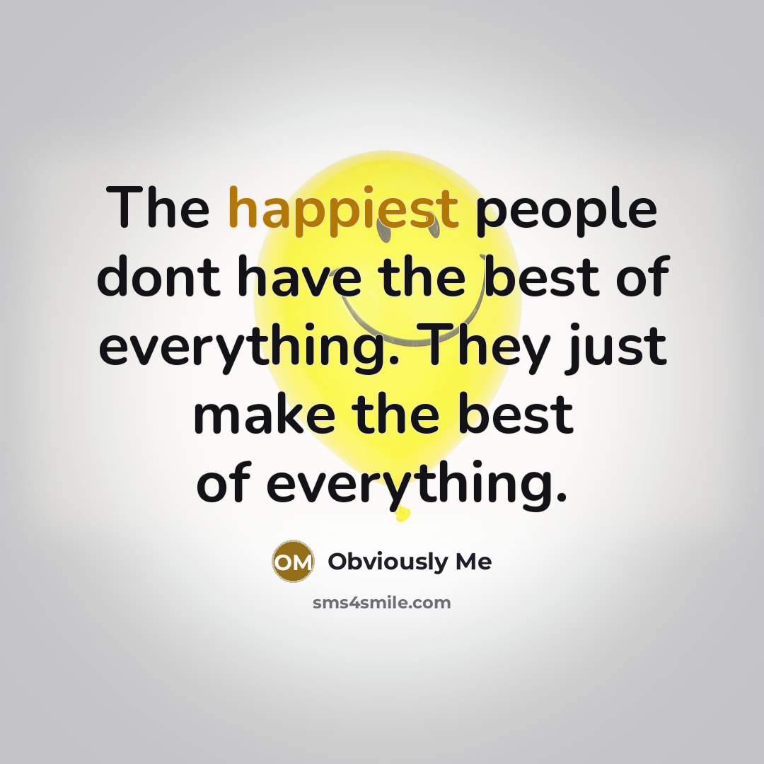 “The happiest people dont have the best of everything. They…” quote by Obviously Me