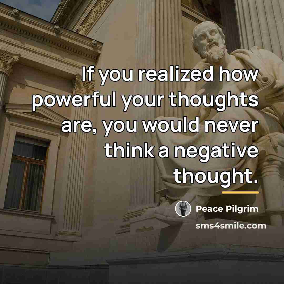 “If you realized how powerful your thoughts are, you would…” quote by Peace Pilgrim