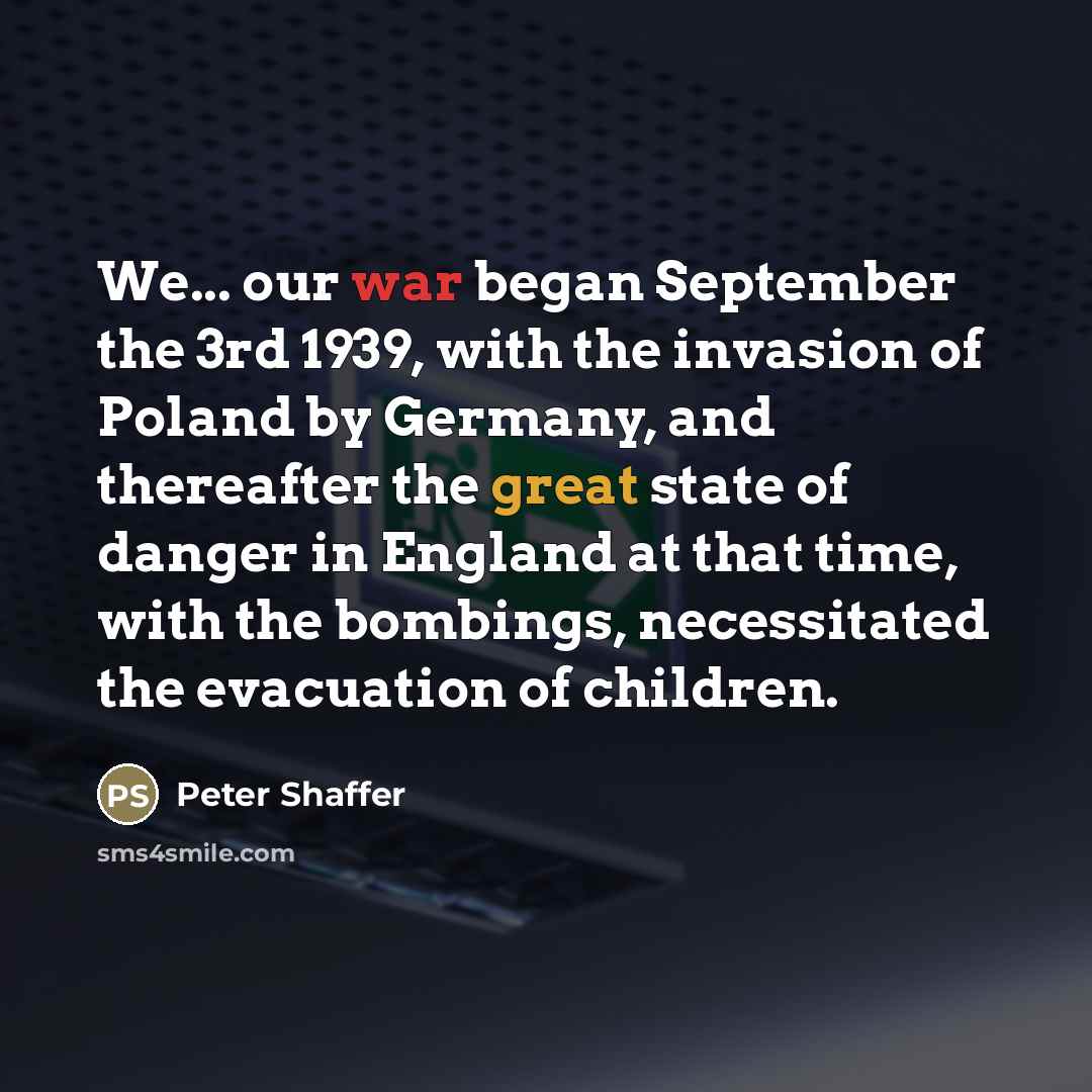 “We... our war began September the 3rd 1939, with the…” quote by Peter Shaffer