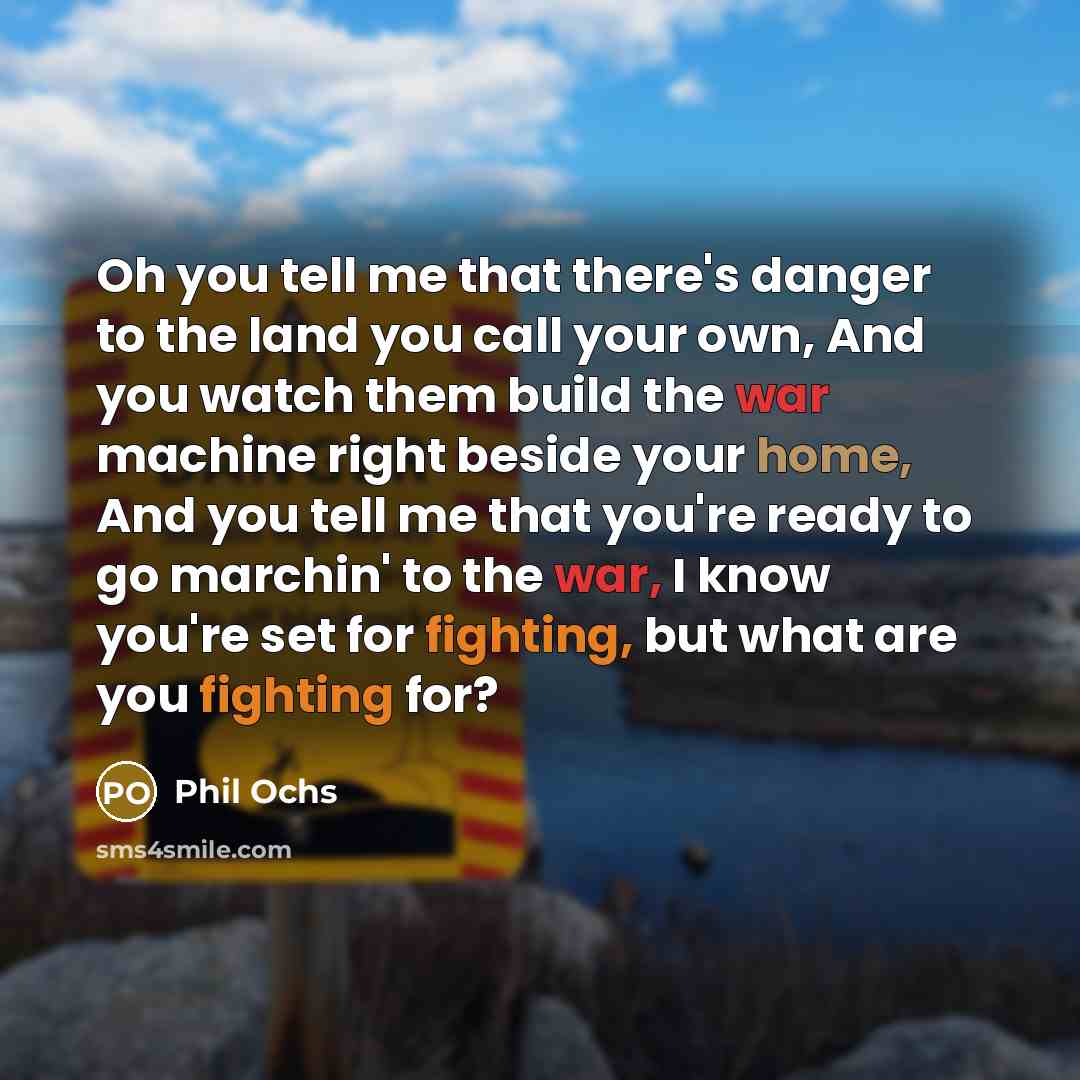 “Oh you tell me that there's danger to the land…” quote by Phil Ochs