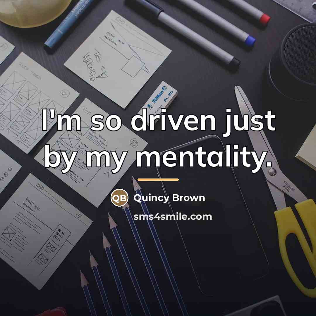 “I'm so driven just by my mentality.…” quote by Quincy Brown