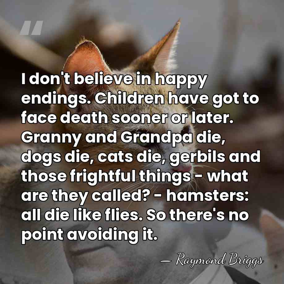 I don't believe in happy endings. Children have got to face death&hellip; - Raymond Briggs