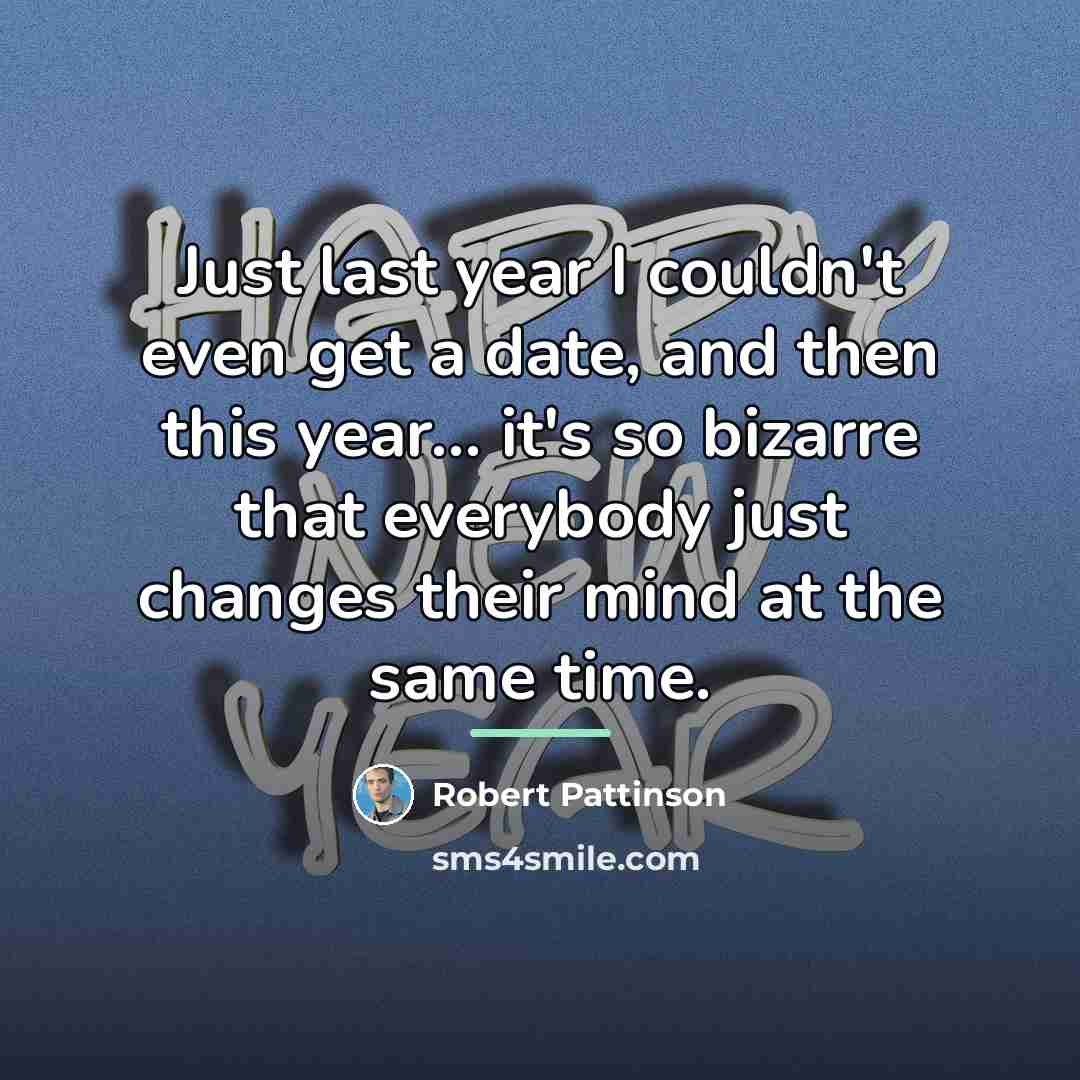 “Just last year I couldn't even get a date, and…” quote by Robert Pattinson
