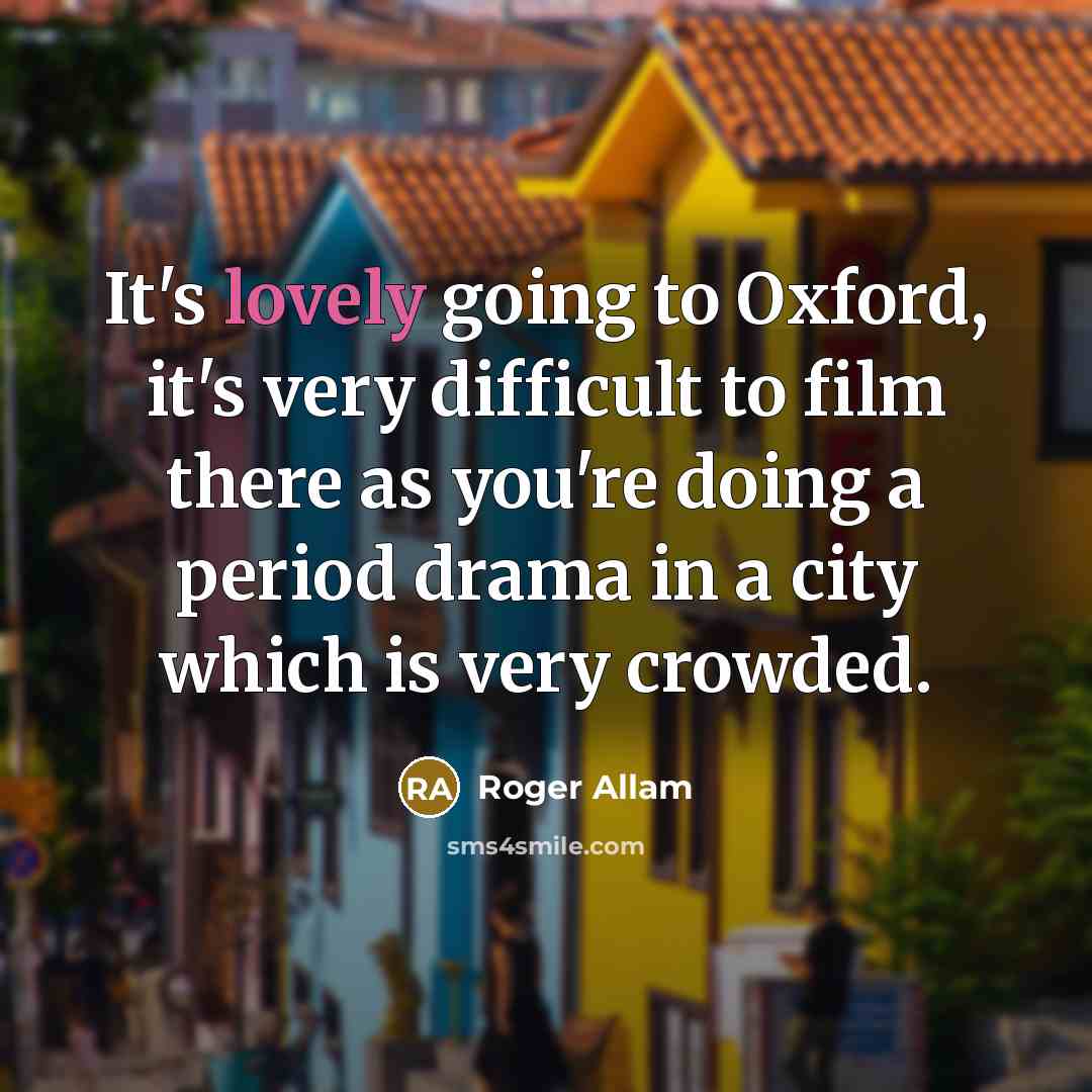 “It's lovely going to Oxford, it's very difficult to film…” quote by Roger Allam