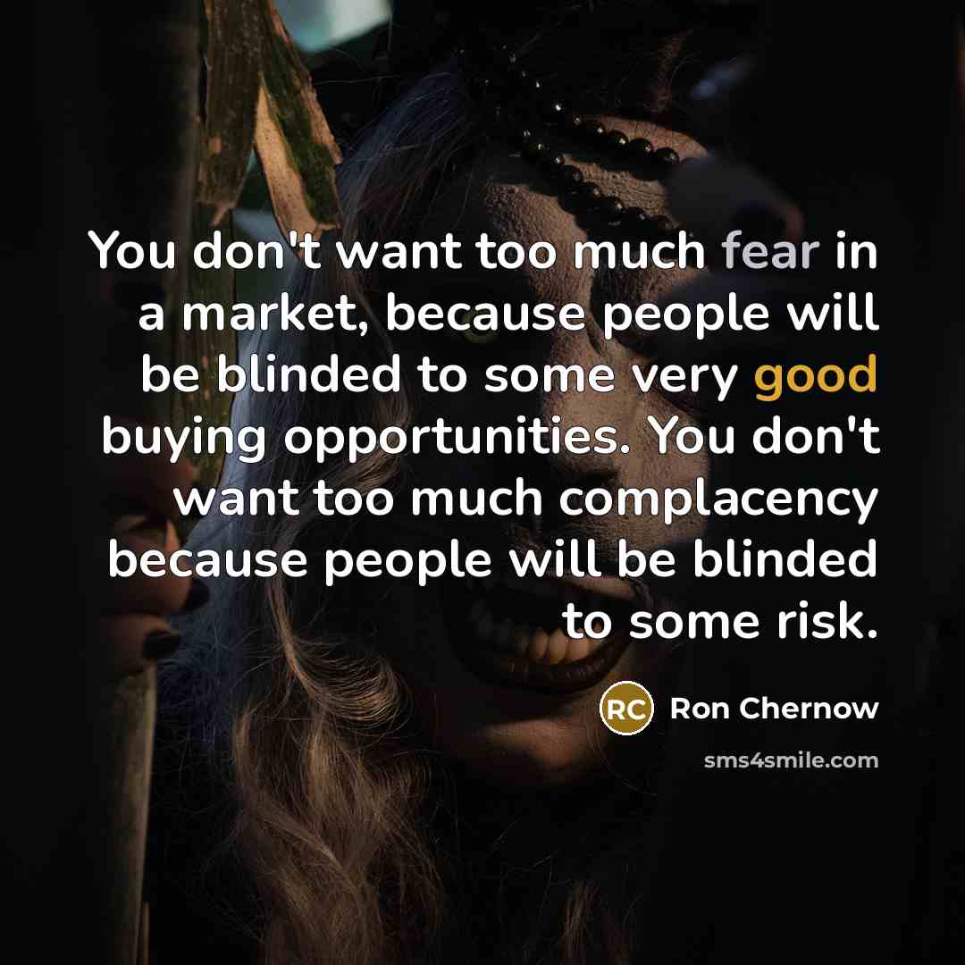 “You don't want too much fear in a market, because…” quote by Ron Chernow