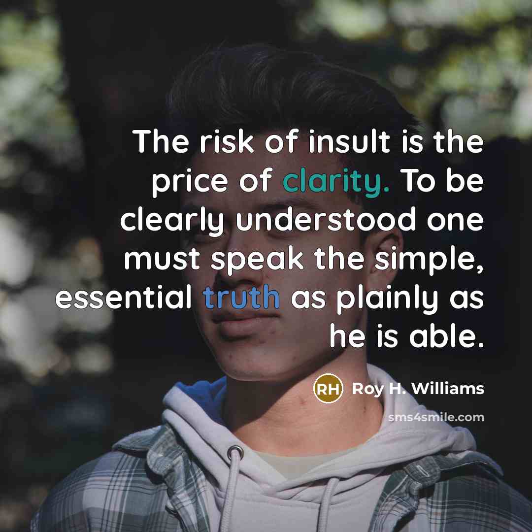 “The risk of insult is the price of clarity. To…” quote by Roy H. Williams