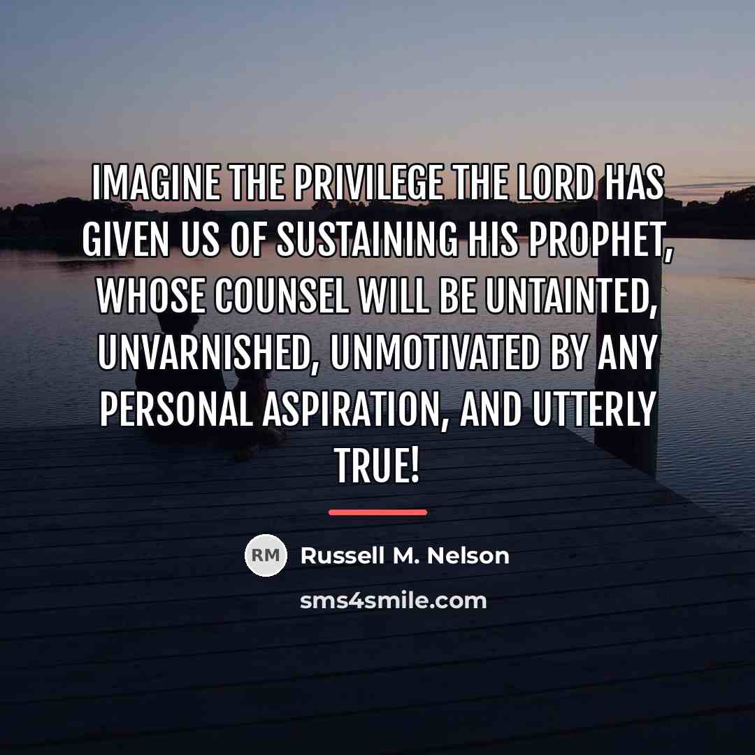 “Imagine the privilege the Lord has given us of sustaining…” quote by Russell M. Nelson