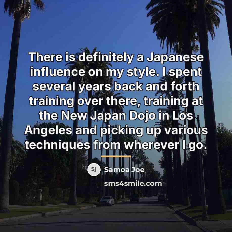 “There is definitely a Japanese influence on my style. I…” quote by Samoa Joe