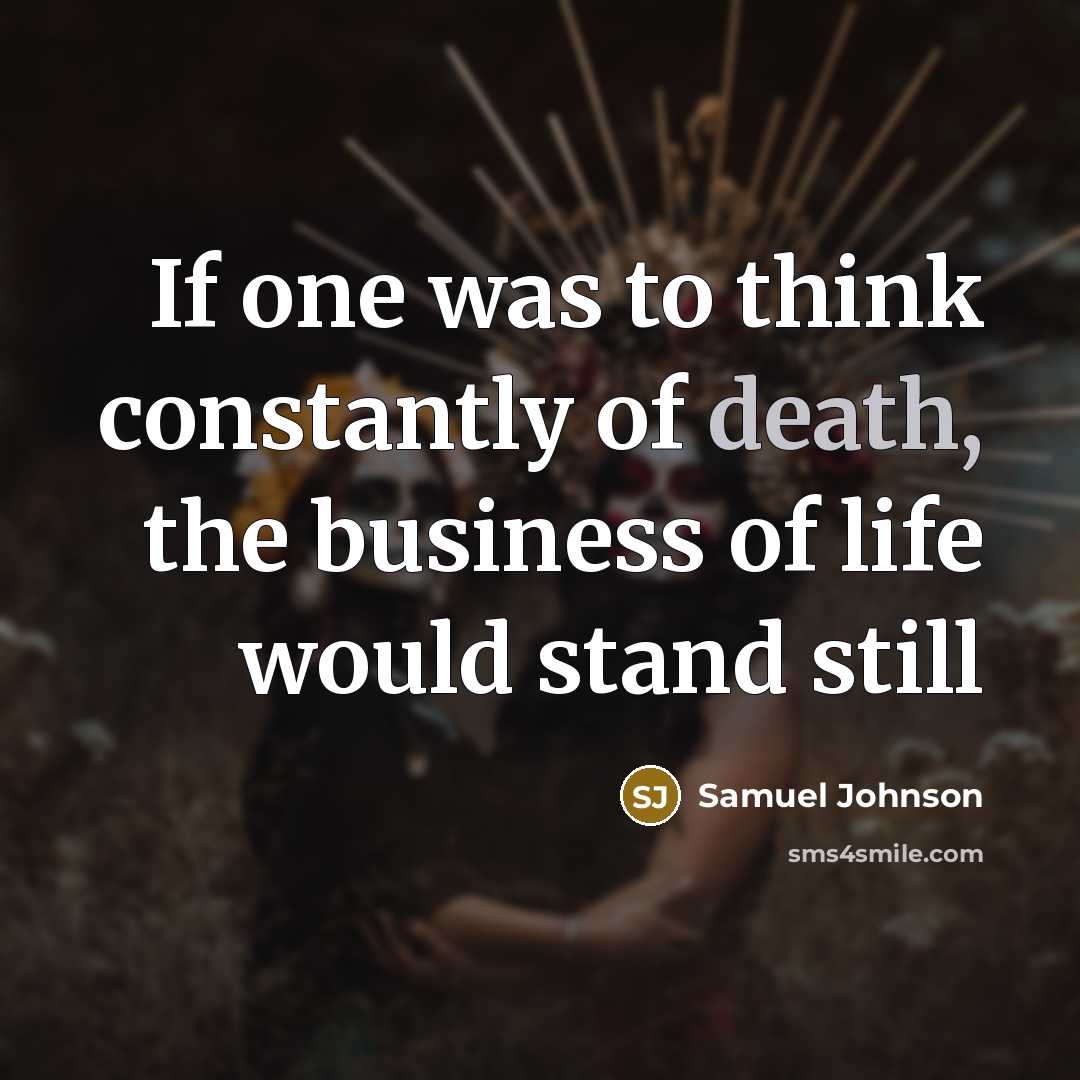 “If one was to think constantly of death, the business…” quote by Samuel Johnson