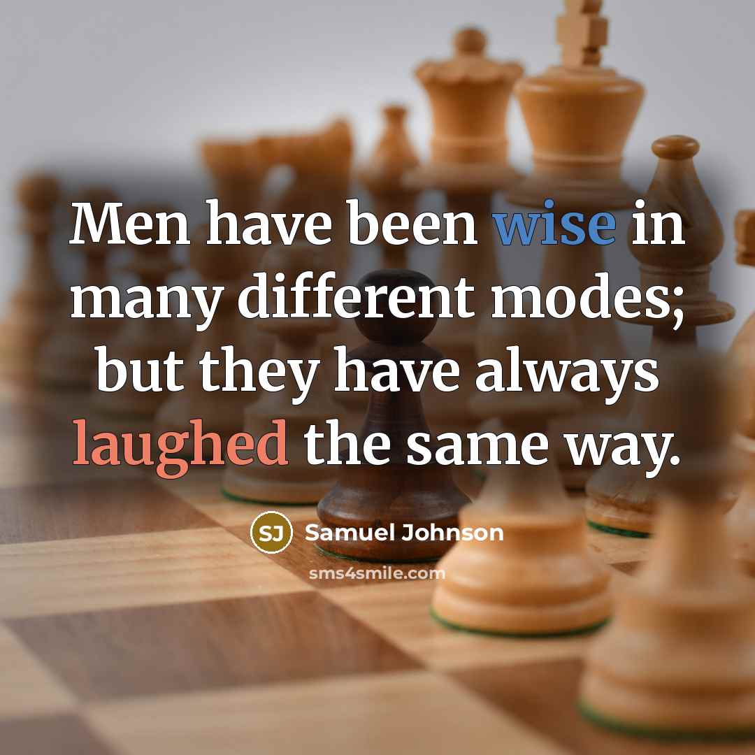 “Men have been wise in many different modes; but they have always laughed the same way.” quote by Samuel Johnson