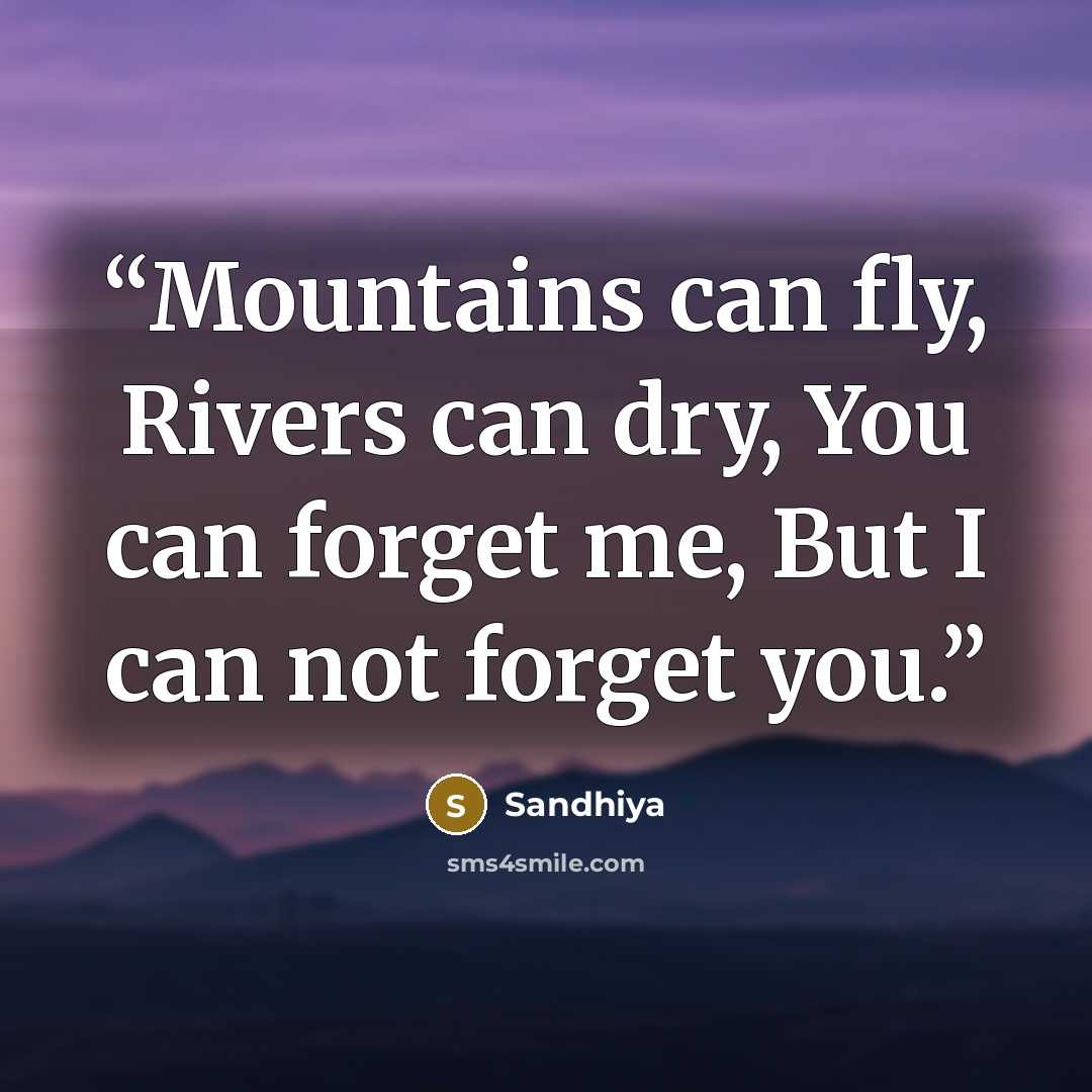 “Mountains can fly, Rivers can dry, You can forget me, But I can not forget you.” quote by Sandhiya