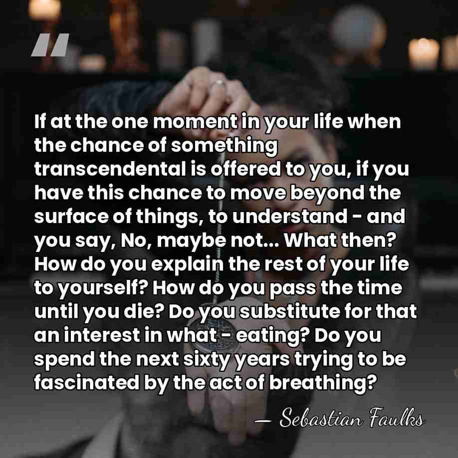 If at the one moment in your life when the chance of&hellip; - Sebastian Faulks