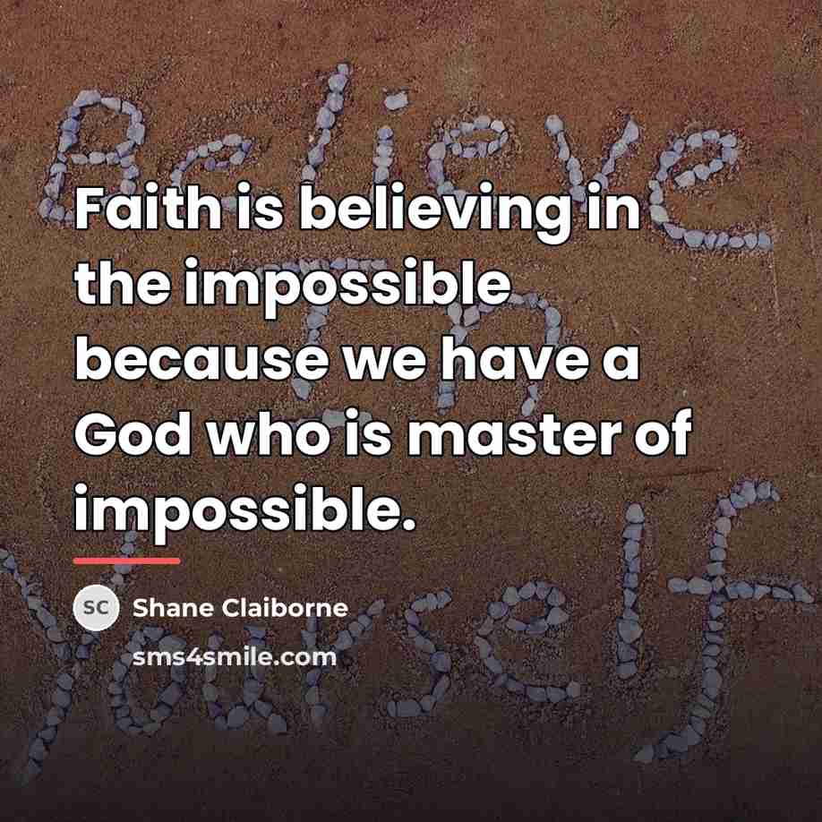 “Faith is believing in the impossible because we have a…” quote by Shane Claiborne