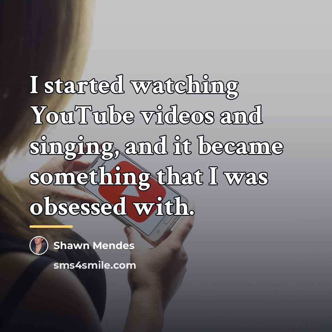 “I started watching YouTube videos and singing, and it became…” quote by Shawn Mendes