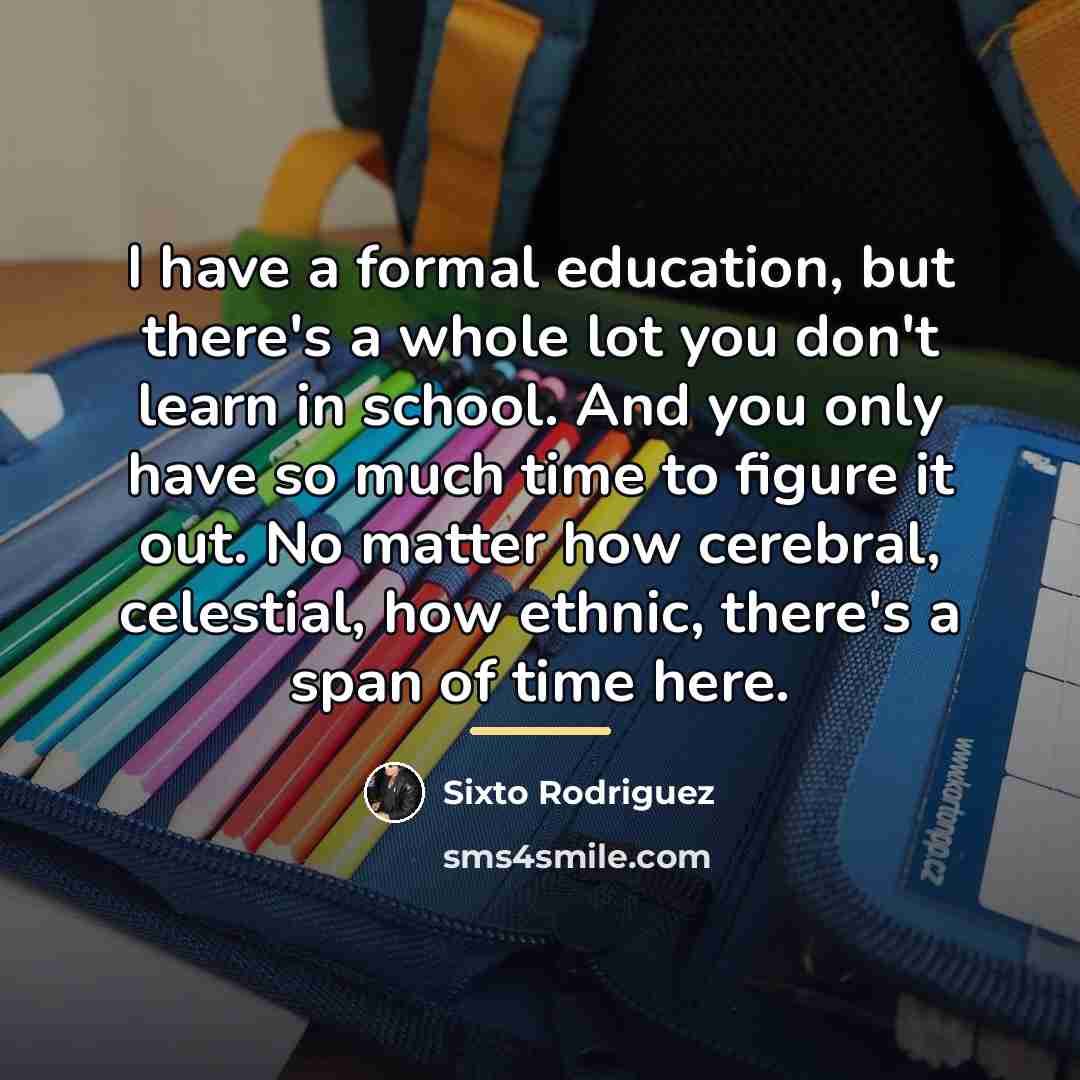 “I have a formal education, but there's a whole lot…” quote by Sixto Rodriguez