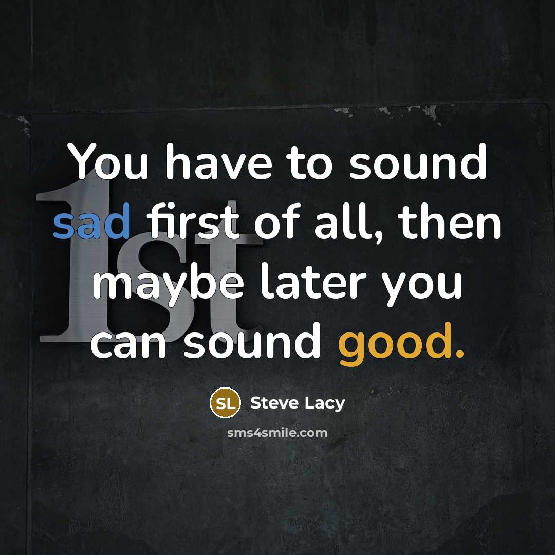 “You have to sound sad first of all, then maybe…” quote by Steve Lacy