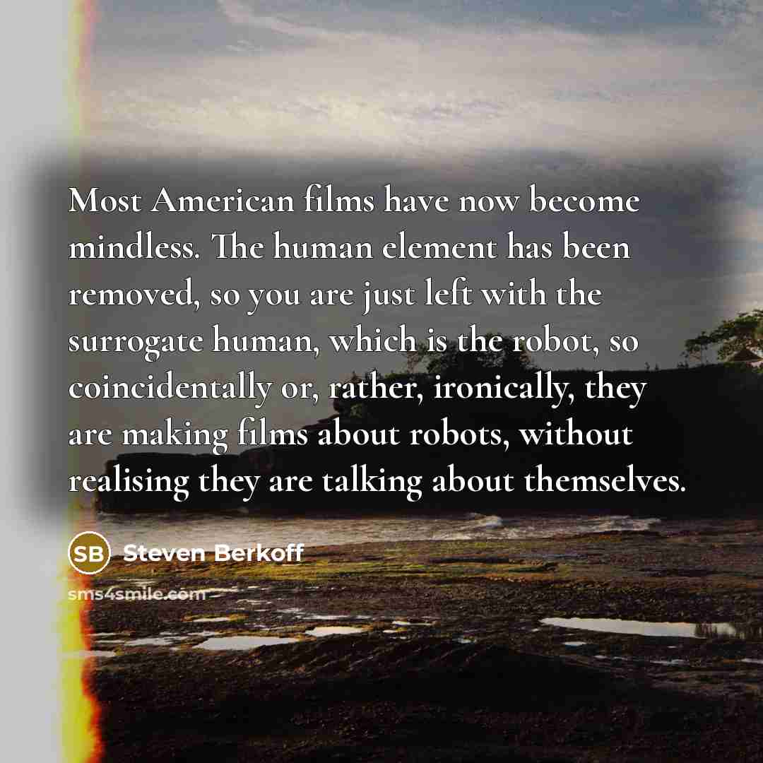 “Most American films have now become mindless. The human element…” quote by Steven Berkoff