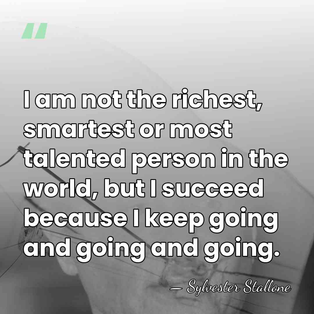 I am not the richest, smartest or most talented person in the&hellip; - Sylvester Stallone