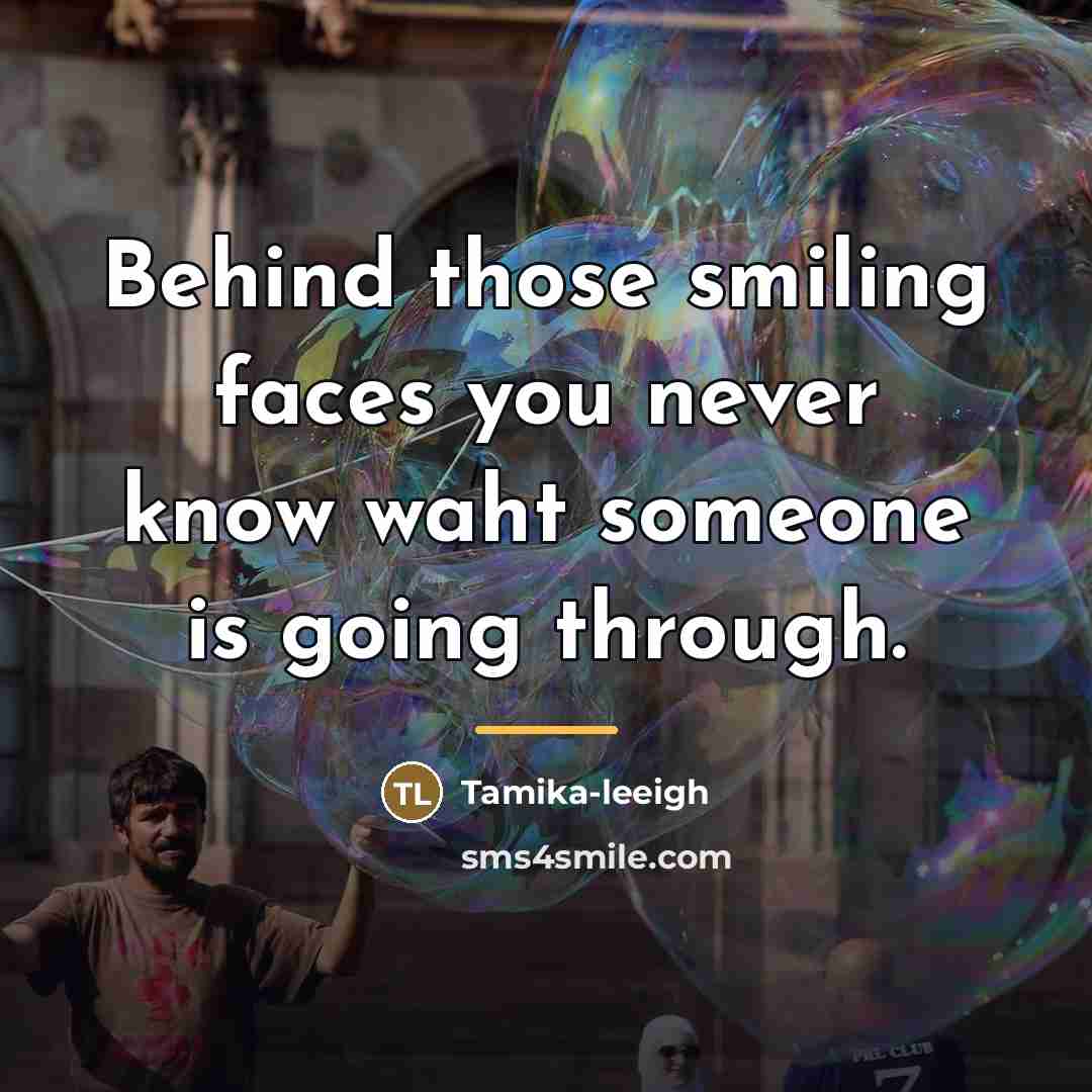 “Behind those smiling faces you never know waht someone is…” quote by Tamika-leeigh