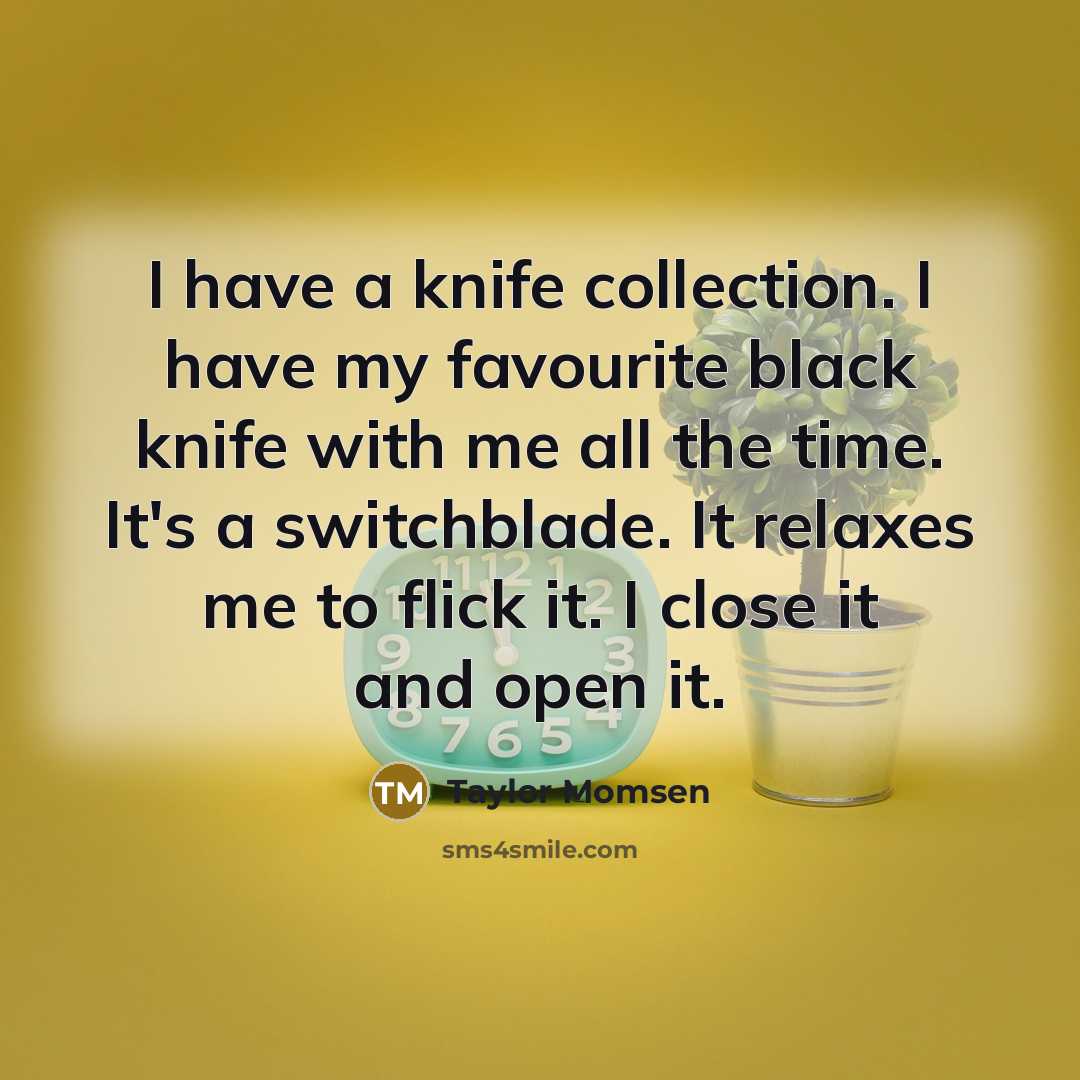 “I have a knife collection. I have my favourite black…” quote by Taylor Momsen