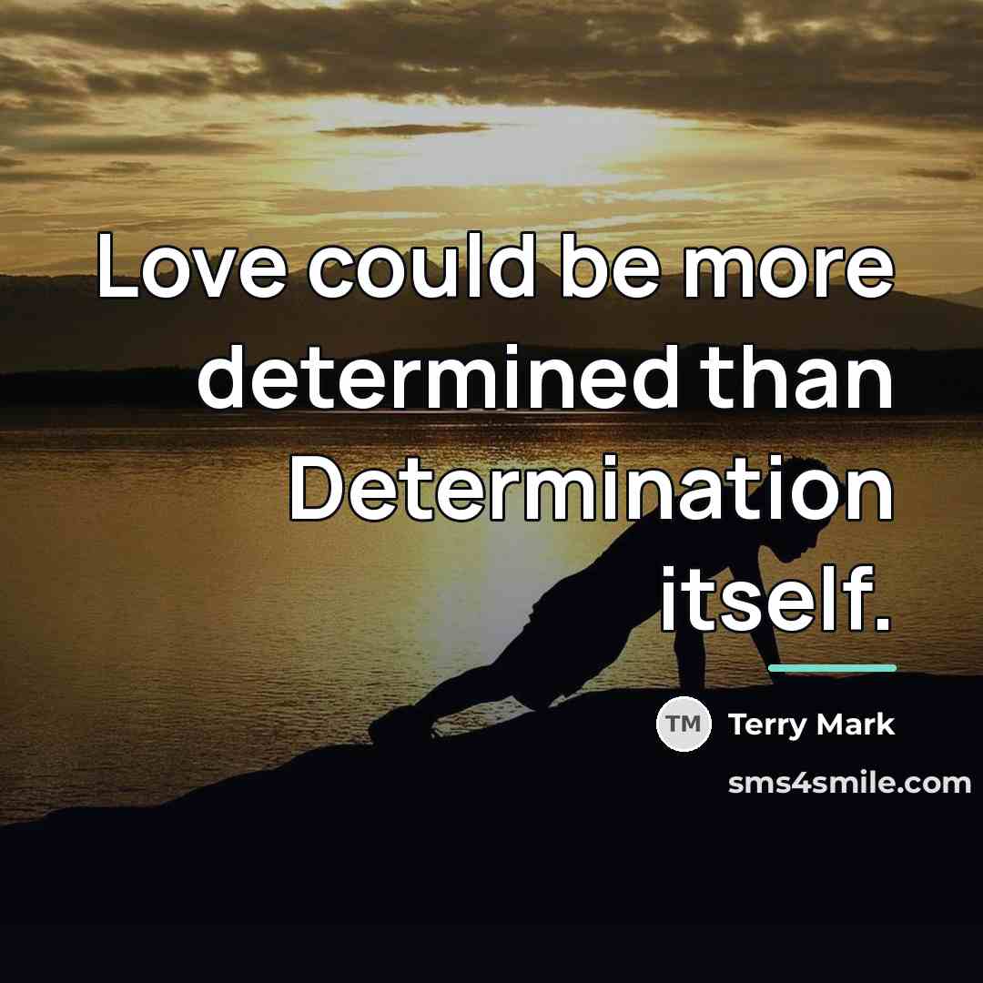 “Love could be more determined than Determination itself.…” quote by Terry Mark