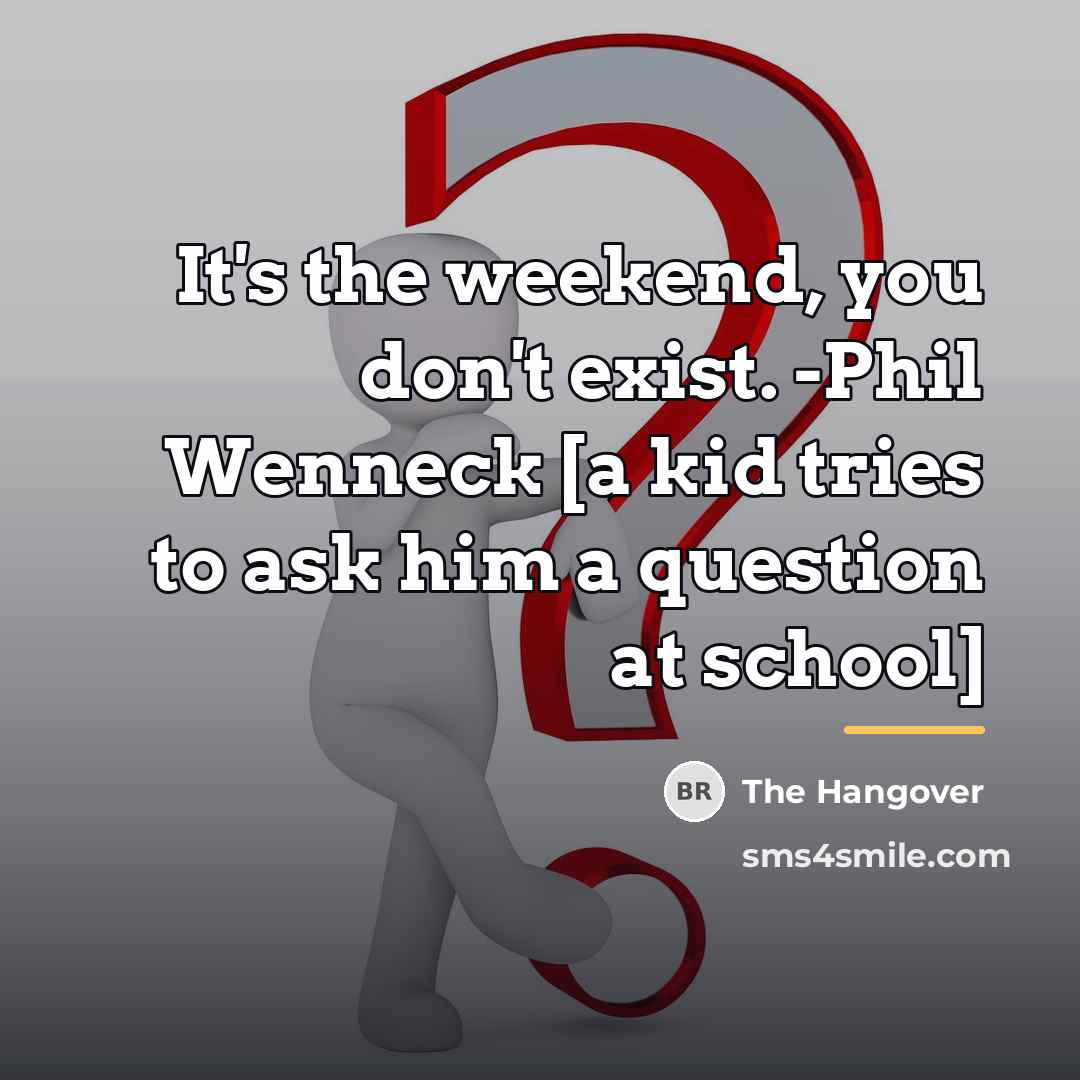 “It's the weekend, you don't exist. -Phil Wenneck [a kid…” quote by The Hangover