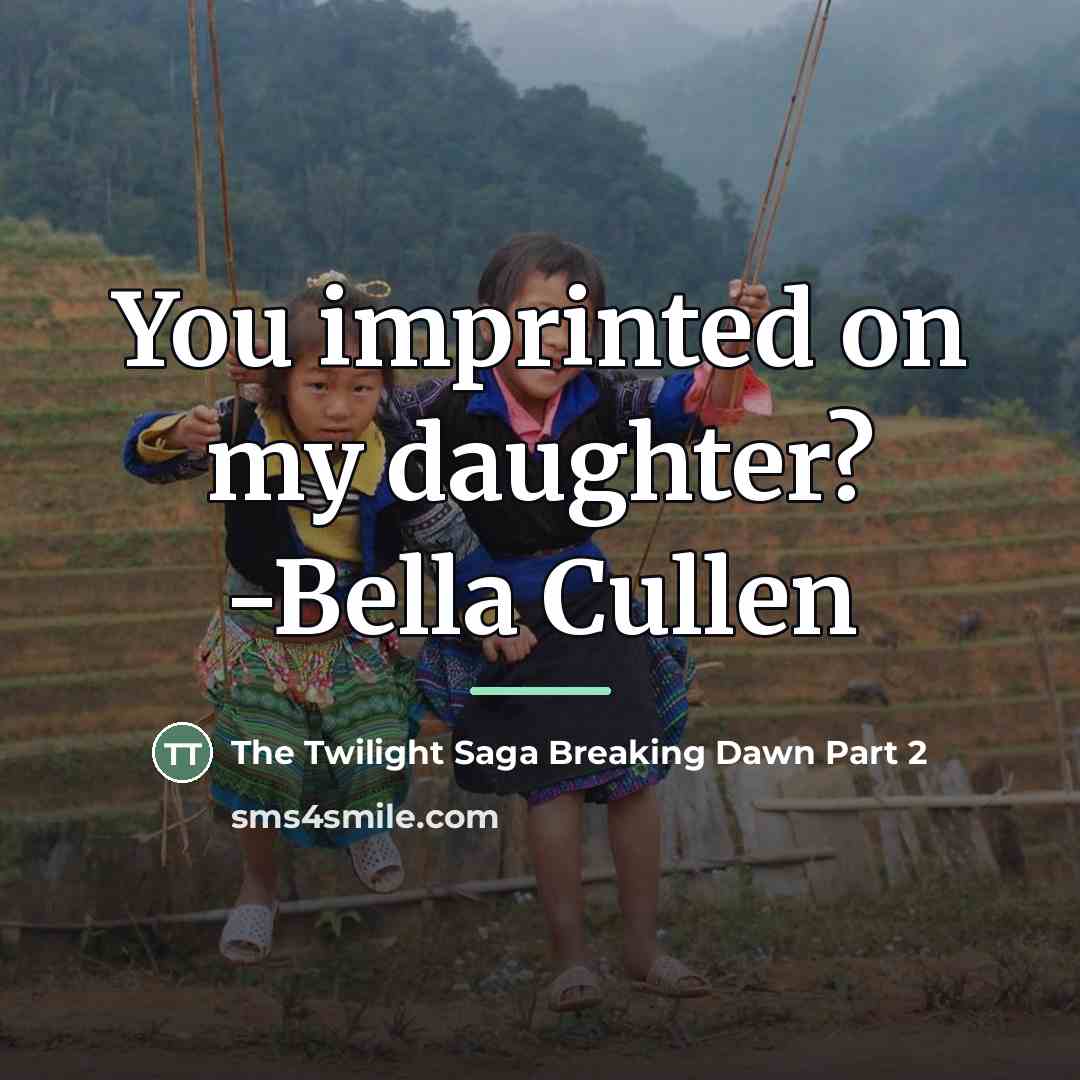 “You imprinted on my daughter? -Bella Cullen…” quote by The Twilight Saga Breaking Dawn Part 2