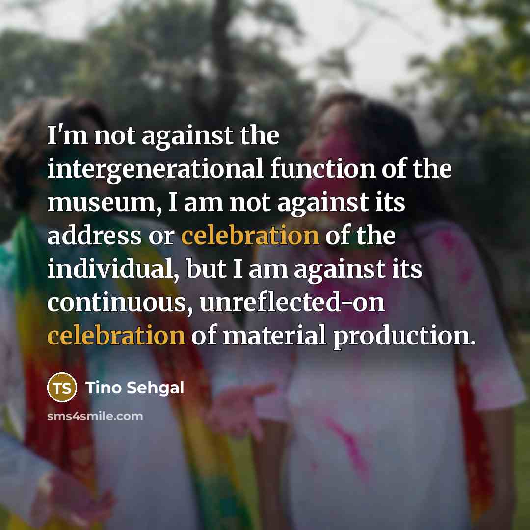 “I'm not against the intergenerational function of the museum, I…” quote by Tino Sehgal