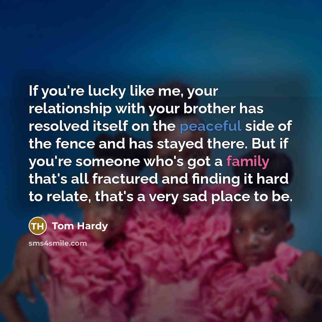 “If you're lucky like me, your relationship with your brother…” quote by Tom Hardy
