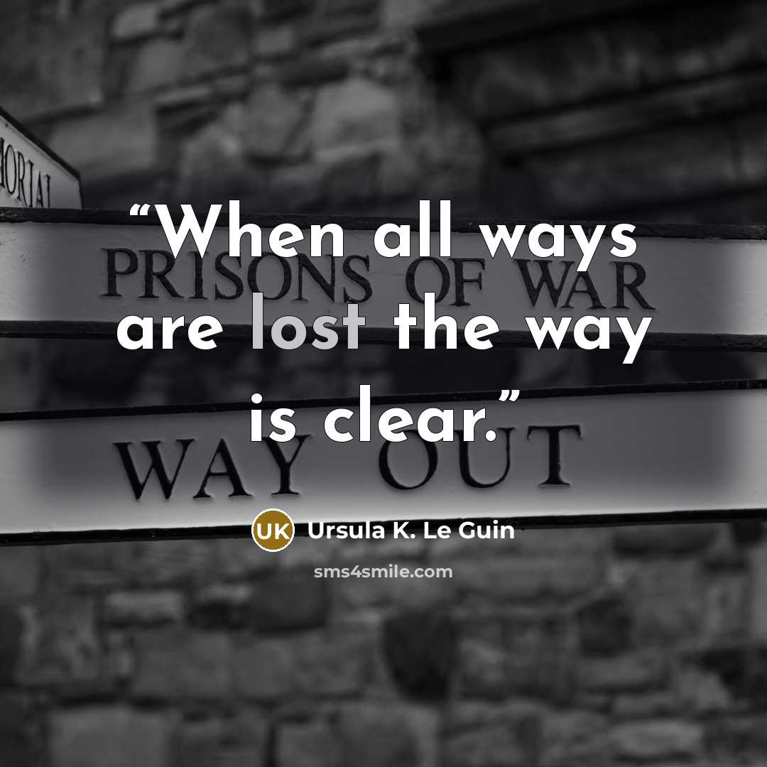 “When all ways are lost the way is clear.” quote by Ursula K. Le Guin