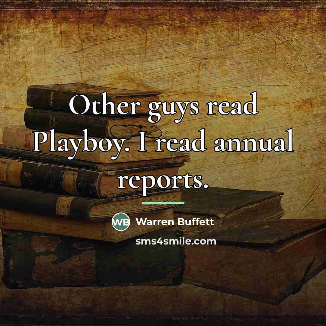 “Other guys read Playboy. I read annual reports.…” quote by Warren Buffett