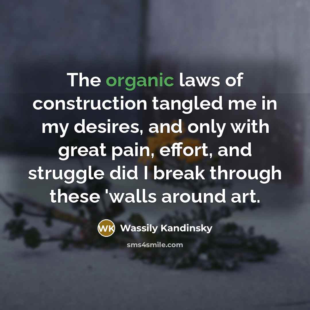 “The organic laws of construction tangled me in my desires,…” quote by Wassily Kandinsky